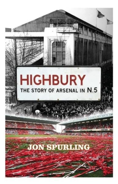Cover for Jon Spurling · Highbury: The Definitive History of Arsenal at Highbury Stadium (Paperback Bog) (2014)
