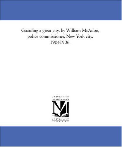 Cover for William Mcadoo · Guarding a Great City, by William Mcadoo, Police Commissioner, New York City, 1904-1906. (Paperback Book) (2006)