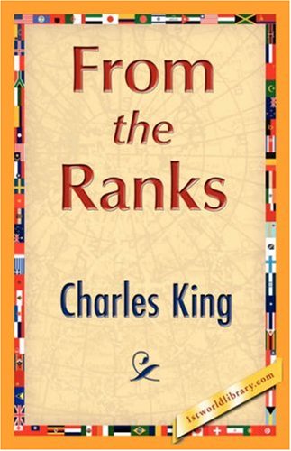 From the Ranks - Charles King - Libros - 1st World Library - Literary Society - 9781421847061 - 15 de junio de 2007