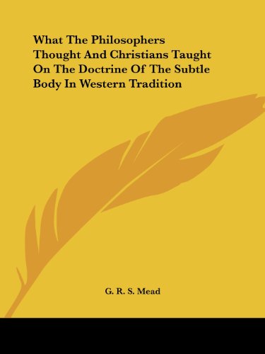 Cover for G. R. S. Mead · What the Philosophers Thought and Christians Taught on the Doctrine of the Subtle Body in Western Tradition (Paperback Book) (2005)