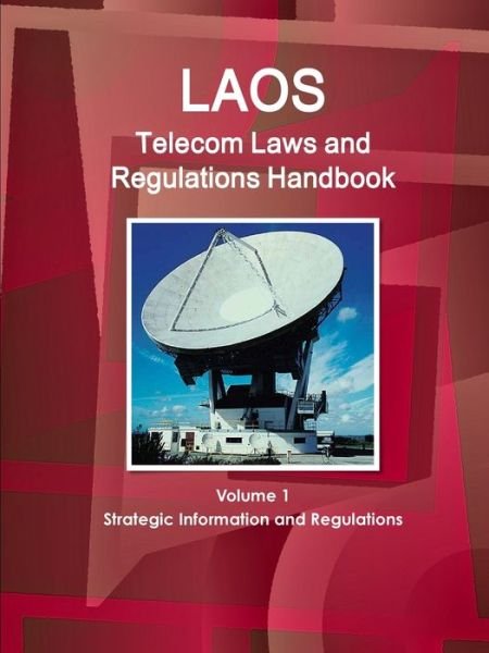 Cover for Inc Ibp · Laos Telecom Laws and Regulations Handbook Volume 1 Strategic Information and Regulations (Paperback Book) (2017)