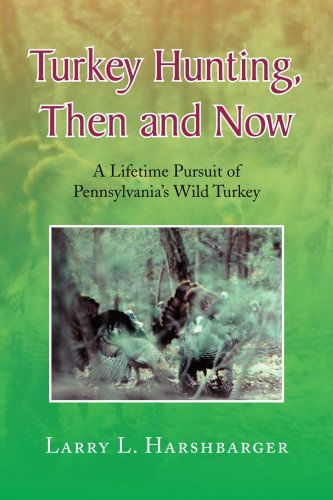 Cover for Larry L. Harshbarger · Turkey Hunting, then and Now: a Lifetime Pursuit of Pennsylvania's Wild Turkey (Paperback Book) (2008)