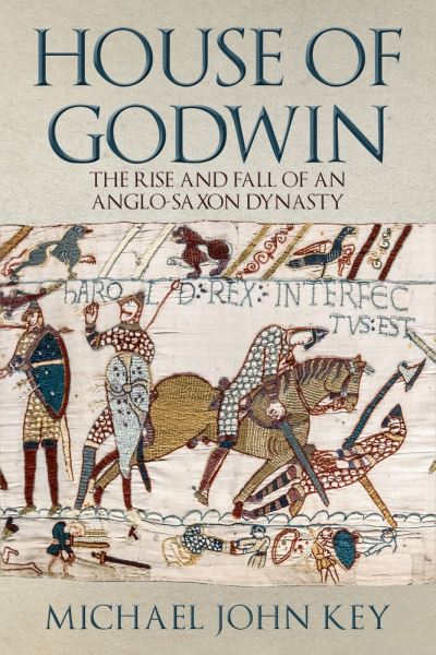 Cover for Michael John Key · The House of Godwin: The Rise and Fall of an Anglo-Saxon Dynasty (Hardcover Book) (2022)