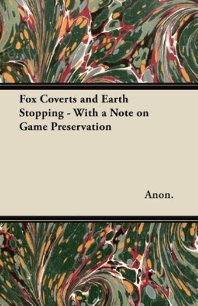Fox Coverts and Earth Stopping - With a Note on Game Preservation - Anon. - Books - Read Books - 9781447421061 - July 15, 2011