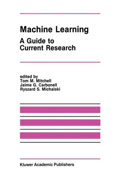 Machine Learning: A Guide to Current Research - The Springer International Series in Engineering and Computer Science - Tom M Mitchell - Livros - Springer-Verlag New York Inc. - 9781461294061 - 14 de outubro de 2011