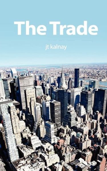 The Trade - Jt Kalnay - Livros - Createspace - 9781463612061 - 16 de junho de 2011