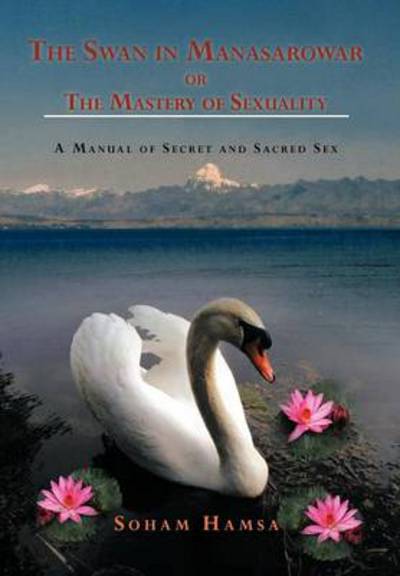 Cover for Soham Hamsa · The Swan in Manasarowar or the Mastery of Sexuality: a Manual of Secret and Sacred Sex (Hardcover Book) (2012)