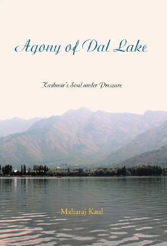 Agony of Dal Lake: Kashmir's Soul Under Pressure - Maharaj Kaul - Książki - iUniverse.com - 9781469735061 - 11 lutego 2012