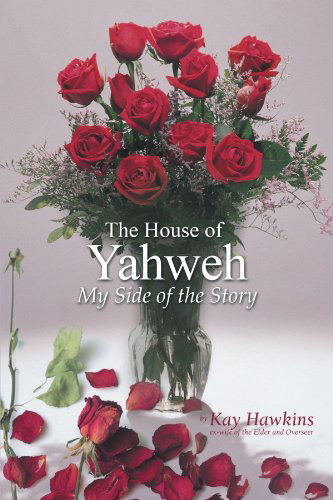 The House of Yahweh My Side of the Story - Kay Hawkins - Boeken - AuthorHouse - 9781477217061 - 27 juli 2012