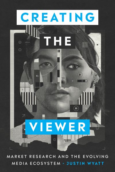 Cover for Justin Wyatt · Creating the Viewer: Market Research and the Evolving Media Ecosystem (Paperback Book) (2024)