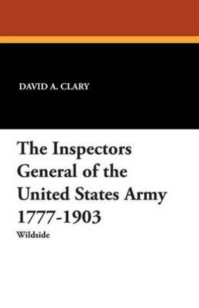 David a Clary · The Inspectors General of the United States Army 1777-1903 (Paperback Book) (2024)