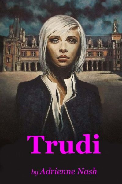 Trudi: an Androgynous Romp - Miss Adrienne Nash - Książki - Createspace - 9781489522061 - 13 czerwca 2013