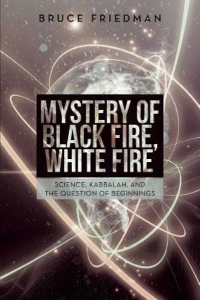 Cover for Bruce Friedman · Mystery of Black Fire, White Fire (Paperback Book) (2016)