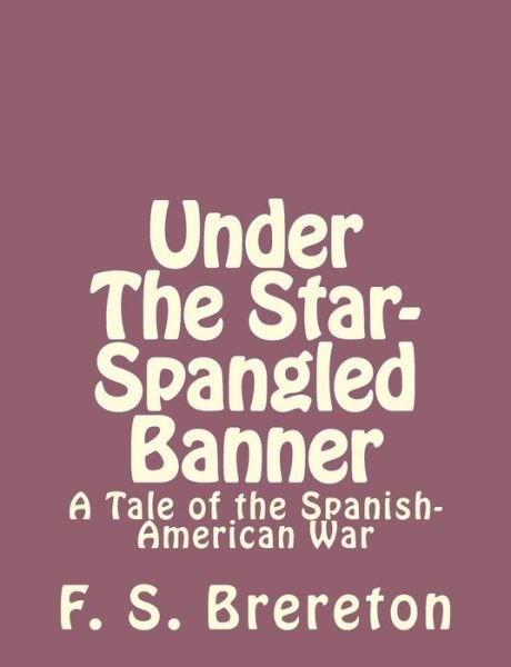 Cover for F S Brereton · Under the Star-spangled Banner: a Tale of the Spanish-american War (Paperback Bog) (2013)
