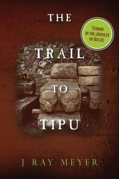 Cover for J Ray Meyer · The Trail to Tipu: Terror in the Jungles of Belize (Paperback Book) (2014)