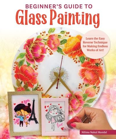 Cover for Nilima Mistry · Beginner's Guide to Glass Painting: 16 Amazing Projects for Picture Frames, Dishware, Mirrors, and More! (Paperback Book) (2023)