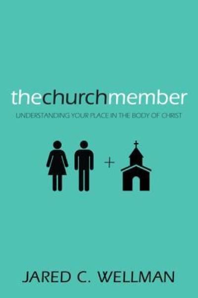 Cover for Jared C Wellman · The Church Member: Understanding Your Place in the Body of Christ (Hardcover Book) (2012)