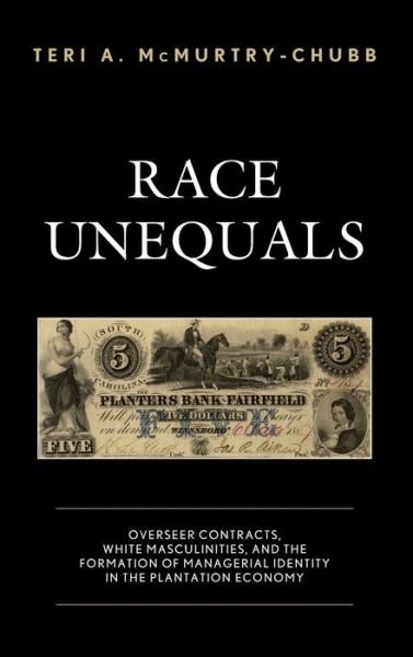 Cover for Teri A. McMurtry-Chubb · Race Unequals: Overseer Contracts, White Masculinities, and the Formation of Managerial Identity in the Plantation Economy (Hardcover Book) (2021)