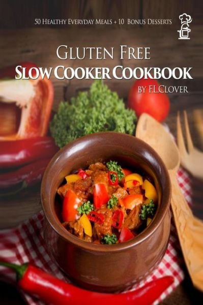 Gluten Free Slow Cooker - F L Clover - Kirjat - Createspace Independent Publishing Platf - 9781500120061 - sunnuntai 8. kesäkuuta 2014