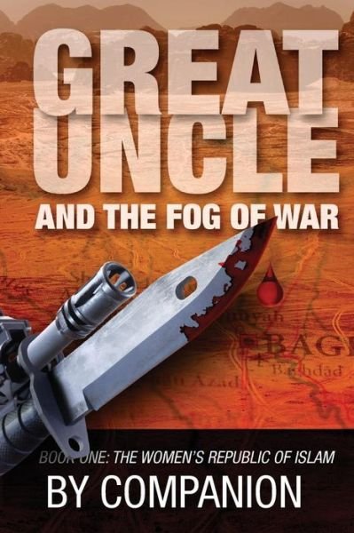 Great Uncle & the Fog of War: Book One - the Women's Republic of Islam (Volume 1) - Companion - Libros - CreateSpace Independent Publishing Platf - 9781500287061 - 10 de agosto de 2014