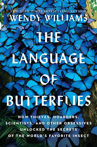 Cover for Wendy Williams · The Language of Butterflies: How Thieves, Hoarders, Scientists, and Other Obsessives Unlocked the Secrets of the World's Favorite Insect (Hardcover bog) (2020)