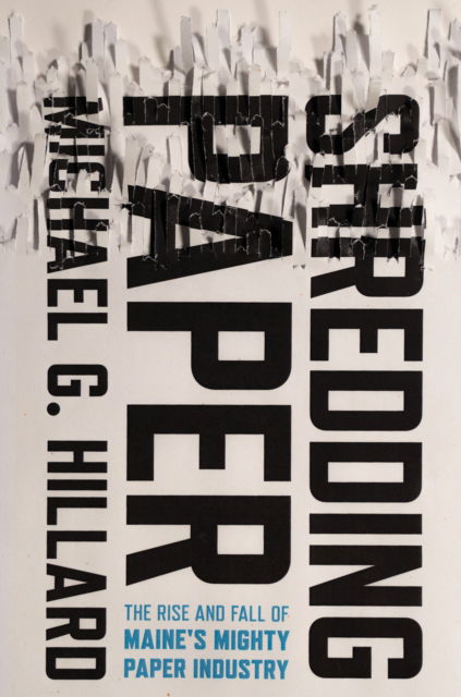 Cover for Michael G. Hillard · Shredding Paper: The Rise and Fall of Maine's Mighty Paper Industry (Paperback Book) (2025)
