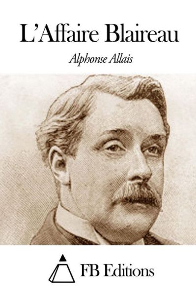 L'affaire Blaireau - Alphonse Allais - Livres - Createspace - 9781503091061 - 3 novembre 2014