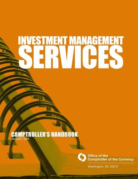 Investment Management Services: Comptrollers Handbook August 2001 - Comptroller of the Currency Administrato - Kirjat - Createspace - 9781503330061 - 2015