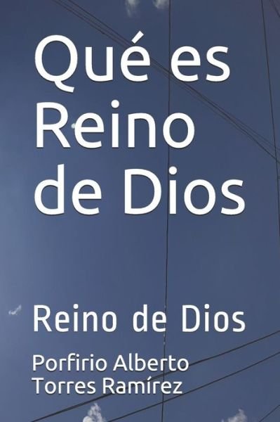 Cover for Esc Porfirio Alberto Torres Ramírez Esc · Qué es Reino de Dios : Reino de Dios (Paperback Book) (2017)