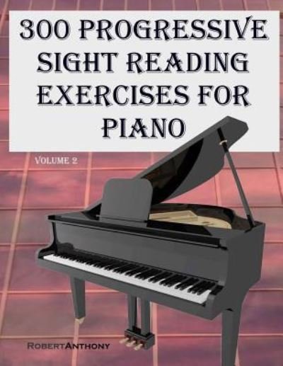 Cover for Dr Robert Anthony · 300 Progressive Sight Reading Exercises for Piano Volume Two (Paperback Book) (2015)
