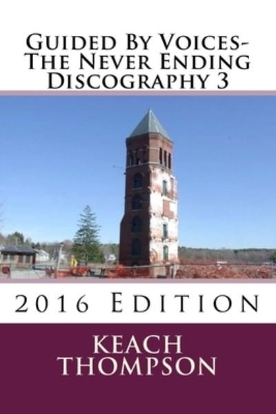 Guided By Voices-The Never Ending Discography 3 - Keach Thompson - Livros - Createspace Independent Publishing Platf - 9781530408061 - 4 de março de 2016