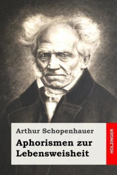 Aphorismen zur Lebensweisheit - Arthur Schopenhauer - Książki - Createspace Independent Publishing Platf - 9781530987061 - 11 kwietnia 2016