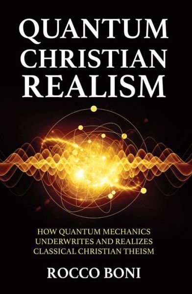 Cover for Rocco Boni · Quantum Christian Realism : How Quantum Mechanics Underwrites and Realizes Classical Christian Theism (Paperback Book) (2019)