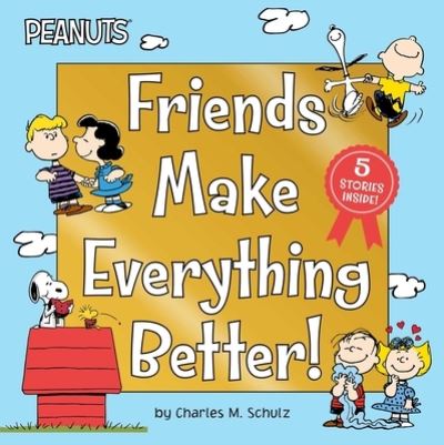 Cover for Charles M. Schulz · Friends Make Everything Better! : Snoopy and Woodstock's Great Adventure; Woodstock's Sunny Day; Nice to Meet You, Franklin! (Book) (2020)