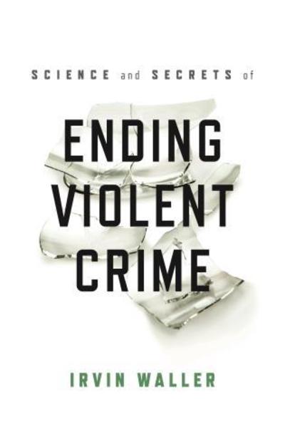 Cover for Irvin Waller · Science and Secrets of Ending Violent Crime (Hardcover Book) (2019)