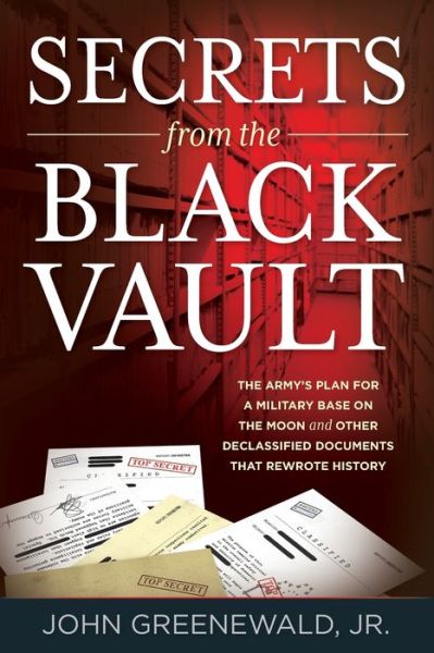 Cover for Greenewald, Jr., John · Secrets from the Black Vault: The Army's Plan for a Military Base on the Moon and Other Declassified Documents that Rewrote History (Paperback Book) (2020)