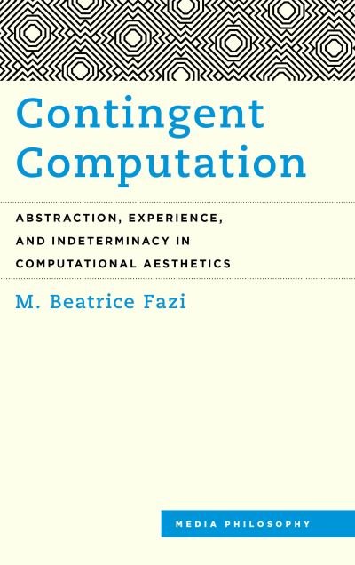 Cover for Fazi, M. Beatrice, Lecturer in Digital Human · Contingent Computation: Abstraction, Experience, and Indeterminacy in Computational Aesthetics (Pocketbok) (2020)