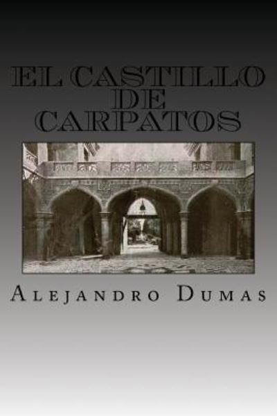 El Castillo de Carpatos - Alejandro Dumas - Books - Createspace Independent Publishing Platf - 9781539012061 - September 22, 2016