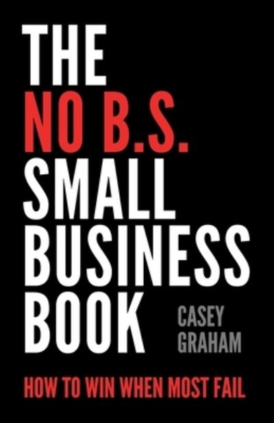 Cover for Casey Graham · The No B.S. Small Business Book (Paperback Book) (2022)
