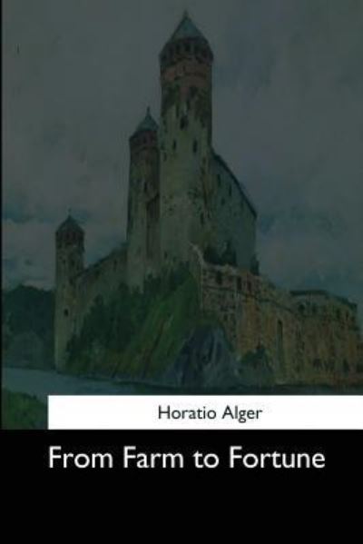 From Farm to Fortune - Horatio Alger - Książki - Createspace Independent Publishing Platf - 9781544623061 - 16 marca 2017