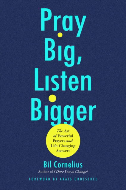 Pray Big, Listen Bigger: The Art of Powerful Prayers and Life-Changing Answers - Bil Cornelius - Books - Time Warner Trade Publishing - 9781546009061 - September 3, 2026