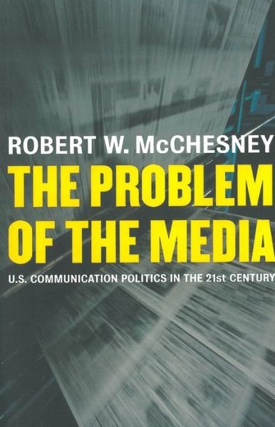 The Problem of the Media: U.s. Communication Politics in the Twenty-first Century - Robert D. Mcchesney - Books - Monthly Review Press - 9781583671061 - March 1, 2004