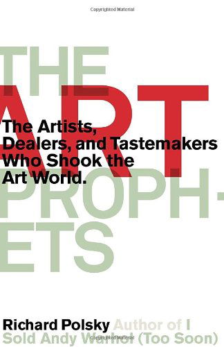 Cover for Richard Polsky · The Art Prophets: the Artists, Dealers, and Tastemakers Who Shook the Art World (Hardcover Book) (2011)