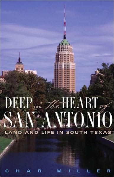 Cover for Char Miller · Deep in the Heart of San Antonio: Land and Life in South Texas (Hardcover Book) (2004)