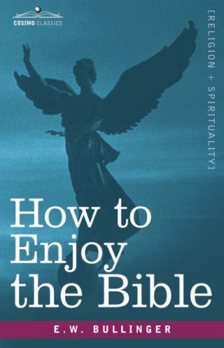 How to Enjoy the Bible: Or, the Word, and the Words, How to Study Them - E. W. Bullinger - Livres - Cosimo Classics - 9781605201061 - 2008