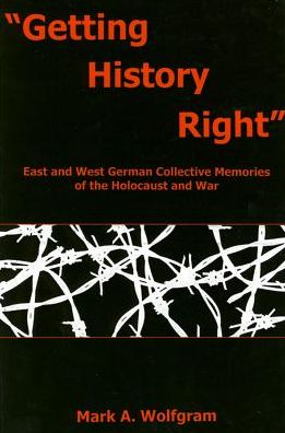 "Getting History Right": East and West German Collective Memories of the Holocaust and War - Mark A. Wolfgram - Books - Bucknell University Press - 9781611480061 - December 10, 2010