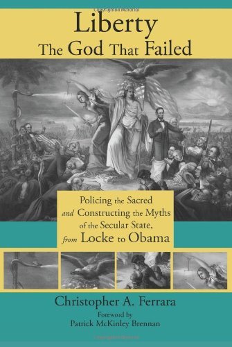 Cover for Christopher A Ferrara · Liberty, the God That Failed: Policing the Sacred and Constructing the Myths of the Secular State, from Locke to Obama (Paperback Book) (2012)