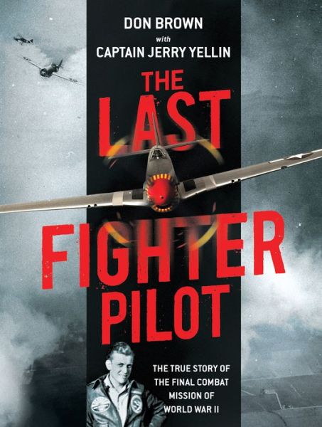 Cover for Don Brown · The Last Fighter Pilot: The True Story of the Final Combat Mission of World War II (Hardcover Book) (2017)