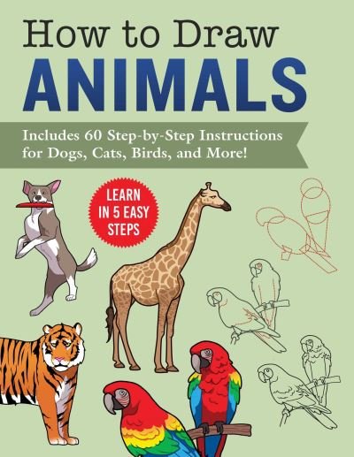 Cover for Racehorse Publishing · How to Draw Animals: Learn in 5 Easy Steps—Includes 60 Step-by-Step Instructions for Dogs, Cats, Birds, and More! (Paperback Book) (2022)