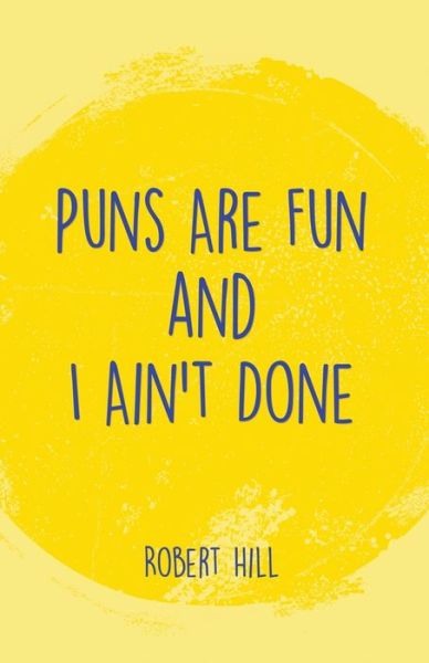 Puns Are Fun and I Ain't Done - Robert Hill - Libros - Dorrance Publishing Company, Incorporate - 9781638674061 - 26 de abril de 2022